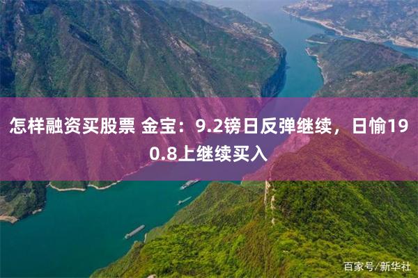 怎样融资买股票 金宝：9.2镑日反弹继续，日愉190.8上继续买入