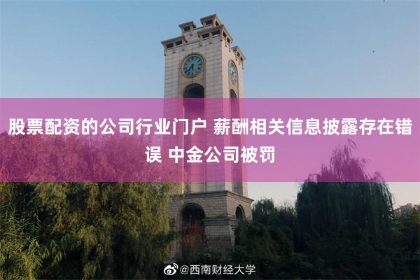 股票配资的公司行业门户 薪酬相关信息披露存在错误 中金公司被罚