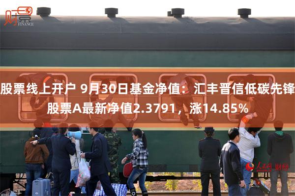 股票线上开户 9月30日基金净值：汇丰晋信低碳先锋股票A最新净值2.3791，涨14.85%